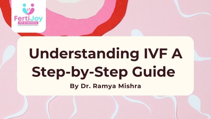 Understanding IVF A Step-by-Step Guide – By Dr. Ramya Mishra